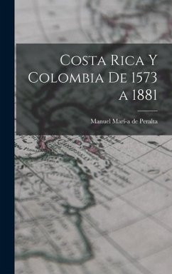 Costa Rica y Colombia de 1573 a 1881 - Marí-A de Peralta, Manuel