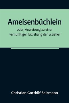 Cover Ameisenbüchlein; oder, Anweisung zu einer vernünftigen Erziehung der Erzieher