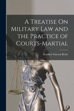 A Treatise On Military Law and the Practice of Courts-Martial - Benét, Stephen Vincent