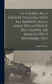 La Guerra alla fronte Italiana, fino all'arresto sulla linea della Piave e del Grappa. (24 Maggio 1915-9 Novembre 1917)