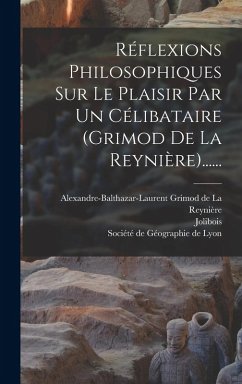 Réflexions Philosophiques Sur Le Plaisir Par Un Célibataire (grimod De La Reynière)...... - Jolibois