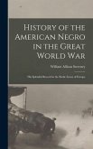 History of the American Negro in the Great World War: His Splendid Record in the Battle Zones of Europe