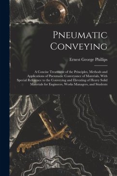 Pneumatic Conveying; a Concise Treatment of the Principles, Methods and Applications of Pneumatic Conveyance of Materials, With Special Reference to t - Phillips, Ernest George