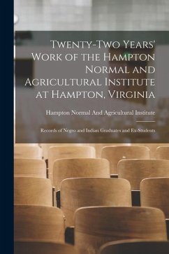 Twenty-Two Years' Work of the Hampton Normal and Agricultural Institute at Hampton, Virginia: Records of Negro and Indian Graduates and Ex-Students