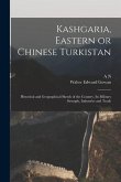 Kashgaria, Eastern or Chinese Turkistan: Historical and Geographical Sketch of the Country, its Military Strength, Industries and Trade