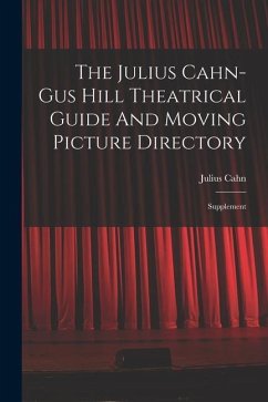 The Julius Cahn-gus Hill Theatrical Guide And Moving Picture Directory: Supplement - Cahn, Julius