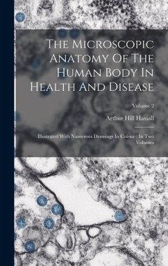 The Microscopic Anatomy Of The Human Body In Health And Disease: Illustrated With Namerous Drawings In Colour: In Two Volumes; Volume 2 - Hassall, Arthur Hill