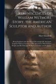 Reminiscences of William Wetmore Story, the American Sculptor and Author; Being Incidents and Anecdotes Chronologically Arranged, Together With an Acc