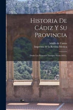 Cover Historia De Cádiz Y Su Provincia: Desde Los Remotos Tiempos Hasta 1814...
