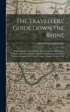Cover The Travellers' Guide Down the Rhine: Exhibiting the Course of That River From Schaffhausen to Holland, and Describing the Moselle From Coblentz to Tr