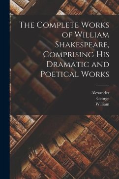 The Complete Works of William Shakespeare, Comprising His Dramatic and Poetical Works - Shakespeare, William; Steevens, George; Chalmers, Alexander