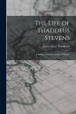 The Life of Thaddeus Stevens: A Study in American Political History