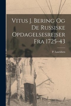 Vitus J. Bering og de russiske opdagelsesrejser fra 1725-43 - Lauridsen, P.