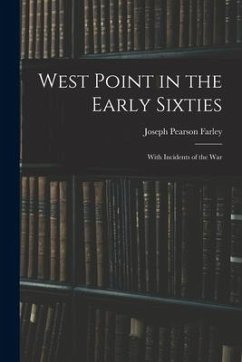 West Point in the Early Sixties: With Incidents of the War - Farley, Joseph Pearson