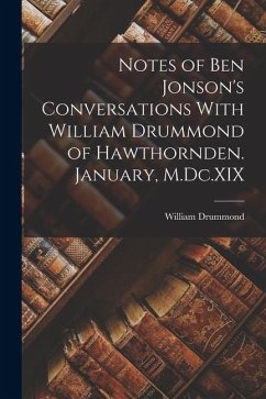 Notes of Ben Jonson's Conversations With William Drummond of Hawthornden. January, M.Dc.XIX - Drummond, William