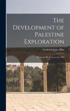 The Development of Palestine Exploration: Being the Ely Lectures for 1903 - Bliss, Frederick Jones