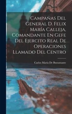 Campañas Del General D. Felix María Calleja, Comandante En Gefe Del Ejercito Real De Operaciones Llamado Del Centro - De Bustamante, Carlos María