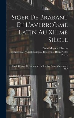 Siger de Brabant et l'averroïsme latin au XIIIme siècle; étude critique et documents inédits, par Pierre Mandonnet, O.P - Mandonnet, Pierre