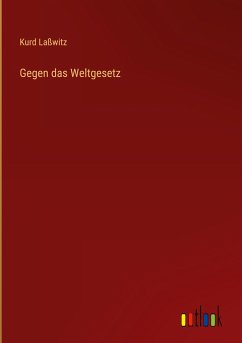 Gegen das Weltgesetz - Laßwitz, Kurd