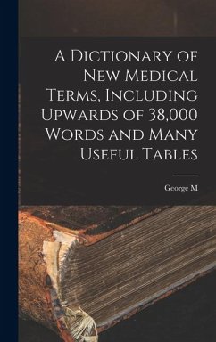 Cover A Dictionary of new Medical Terms, Including Upwards of 38,000 Words and Many Useful Tables
