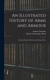 An Illustrated History of Arms and Armour: From the Earliest Period to the Present Time