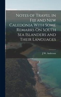 Notes of Travel in Fiji and New Caledonia With Some Remarks On South Sea Islanders and Their Languages - Anderson, J. W.