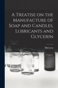 A Treatise on the Manufacture of Soap and Candles, Lubricants and Glycerin - Carpenter, Wm Lant
