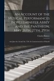 An Account of the Musical Performances in Westminster Abbey and the Pantheon, May 26th, 27th, 29th; and June the 3d and 5th, 1784. In Commemoration of