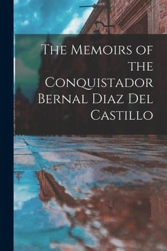 The Memoirs of the Conquistador Bernal Diaz Del Castillo - Anonymous