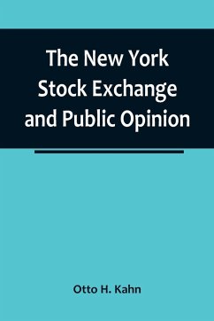 The New York Stock Exchange and Public Opinion; Remarks at Annual Dinner, Association of Stock Exchange Brokers, Held at the Astor Hotel, New York, January 24, 1917 - H. Kahn, Otto