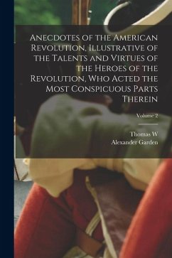 Cover Anecdotes of the American Revolution, Illustrative of the Talents and Virtues of the Heroes of the Revolution, who Acted the Most Conspicuous Parts Th