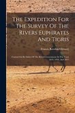 The Expedition For The Survey Of The Rivers Euphrates And Tigris: Carried On By Order Of The British Government In The Years 1835, 1836, And 1837