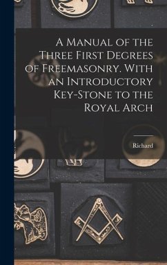 A Manual of the Three First Degrees of Freemasonry. With an Introductory Key-stone to the Royal Arch - Carlile, Richard