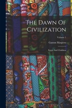 The Dawn Of Civilization: Egypt And Chaldaea; Volume 1 - Maspero, Gaston