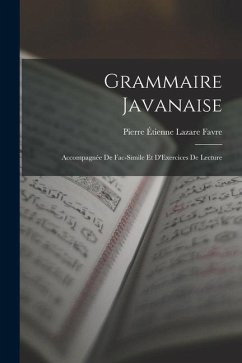 Grammaire Javanaise: Accompagnée De Fac-Simile Et D'Exercices De Lecture - Favre, Pierre Étienne Lazare