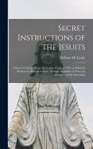 Secret Instructions of the Jesuits: Printed Verbatim From the London Copy of 1725. to Which Is Prefixed an Historical Essay; With an Appendix of Notes