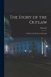 The Story of the Outlaw: A Study of the... - Bild 1