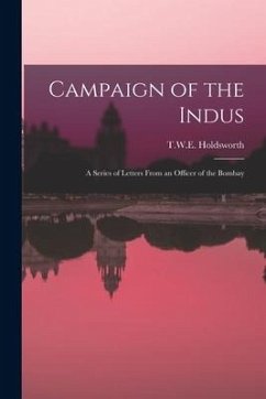 Campaign of the Indus: A Series of Letters from an Officer of the Bombay - Holdsworth, T. W. E.