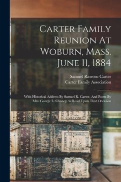 Carter Family Reunion At Woburn, Mass. June 11, 1884: With Historical Address By Samuel R. Carter, And Poem By Mrs. George L. Chaney As Read Upon That - Association, Carter Family