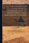 Autobiography and Letters From his Childhood Until his Appointment as H.M. Ambassador at Madrid; Volume 1