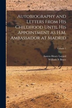 Autobiography and Letters From his Childhood Until his Appointment as H.M. Ambassador at Madrid; Volume 1 - Layard, Austen Henry; Bruce, William N.