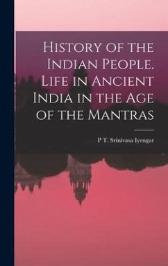 History of the Indian People. Life in Ancient India in the age of the Mantras - Srinivasa Iyengar, P. T.