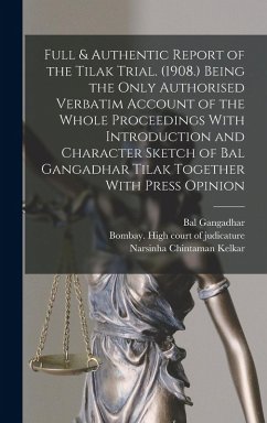 Cover Full & Authentic Report of the Tilak Trial. (1908.) Being the Only Authorised Verbatim Account of the Whole Proceedings With Introduction and Character Sketch of Bal Gangadhar Tilak Together With Press Opinion