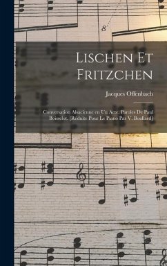 Lischen et Fritzchen; conversation alsacienne en un acte. Paroles de Paul Boisselot. [Réduite pour le piano par V. Boullard] - Offenbach, Jacques