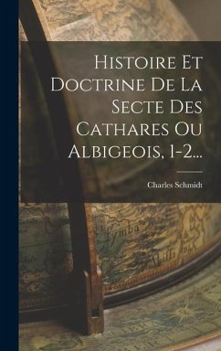 Histoire Et Doctrine De La Secte Des Cathares Ou Albigeois, 1-2... - (1812-1895), Charles Schmidt