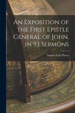 An Exposition of the First Epistle General of John, in 93 Sermons - Pierce, Samuel Eyles