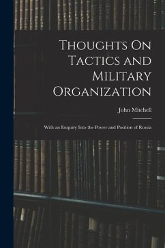 Thoughts On Tactics and Military Organization: With an Enquiry Into the Power and Position of Russia - Mitchell, John