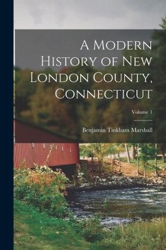 A Modern History of New London County, Connecticut; Volume 1 - Marshall, Benjamin Tinkham