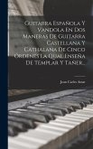 Guitarra Española Y Vandola En Dos Maneras De Guitarra Castellana Y Cathalana De Cinco Órdenes La Qual Enseña De Templar Y Tañer...