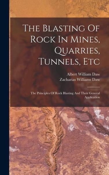 The Blasting Of Rock In Mines, Quarries, Tunnels, Etc: The Principles Of Rock Blasting And Their General Application The Blasting Of Rock In Mines, Quarries, Tunnels, Etc: The Principles Of Rock Blasting And Their General Application